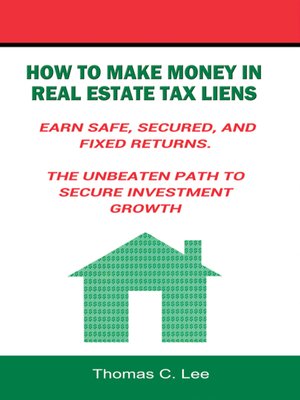 cover image of How to Make Money in Real Estate Tax Liens Earn Safe, Secured, and Fixed Returns--The Unbeaten Path to Secure Investment Growth